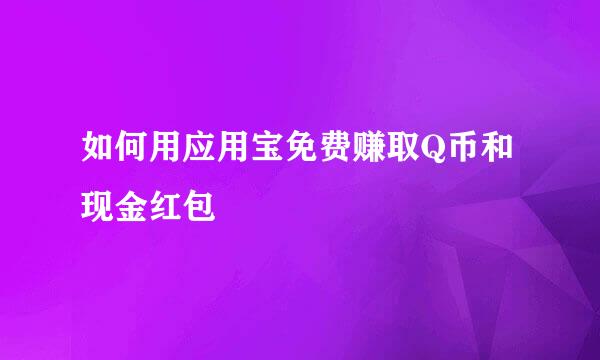如何用应用宝免费赚取Q币和现金红包
