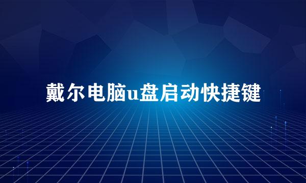 戴尔电脑u盘启动快捷键