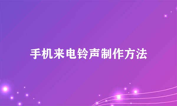 手机来电铃声制作方法