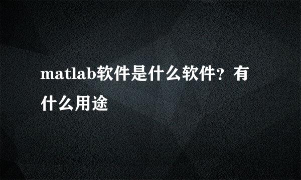 matlab软件是什么软件？有什么用途
