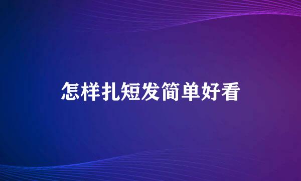 怎样扎短发简单好看