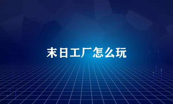 末日工厂怎么玩