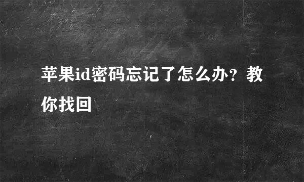 苹果id密码忘记了怎么办？教你找回