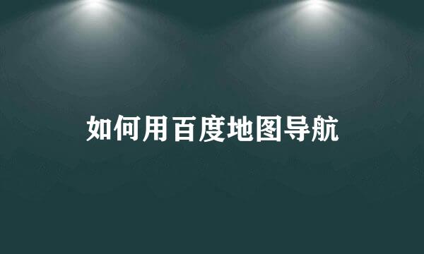如何用百度地图导航