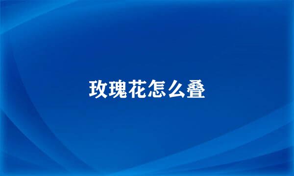 玫瑰花怎么叠