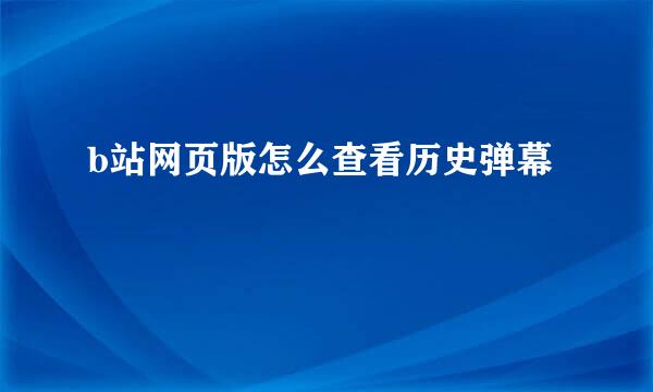 b站网页版怎么查看历史弹幕