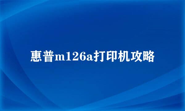 惠普m126a打印机攻略