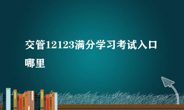 交管12123满分学习考试入口哪里