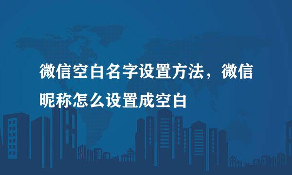 微信空白名字设置方法，微信昵称怎么设置成空白