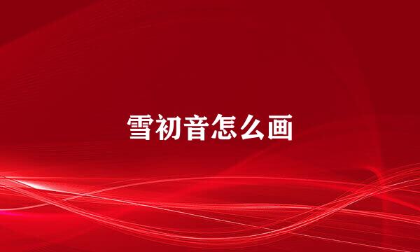 雪初音怎么画