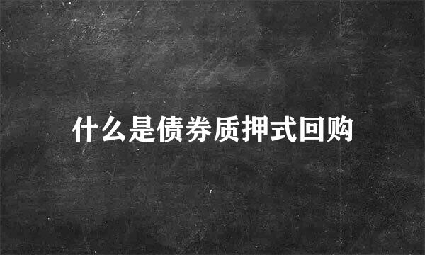 什么是债券质押式回购