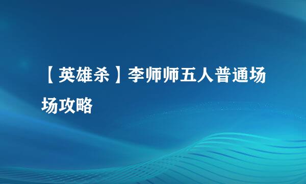 【英雄杀】李师师五人普通场场攻略