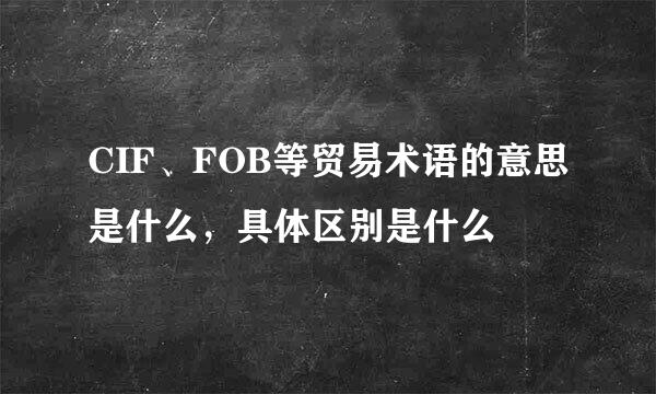 CIF、FOB等贸易术语的意思是什么，具体区别是什么