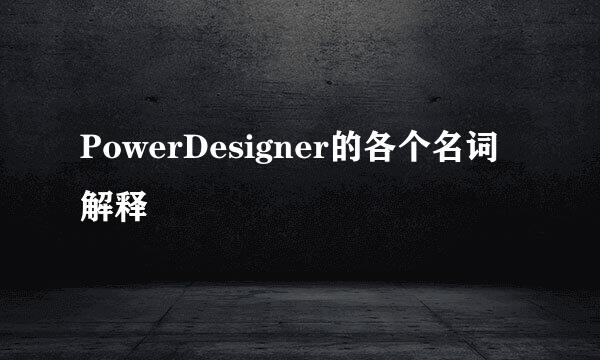 PowerDesigner的各个名词解释