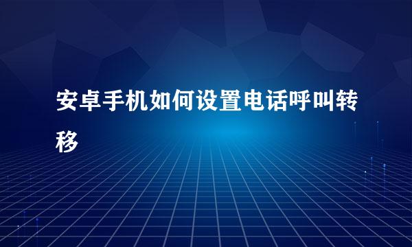 安卓手机如何设置电话呼叫转移