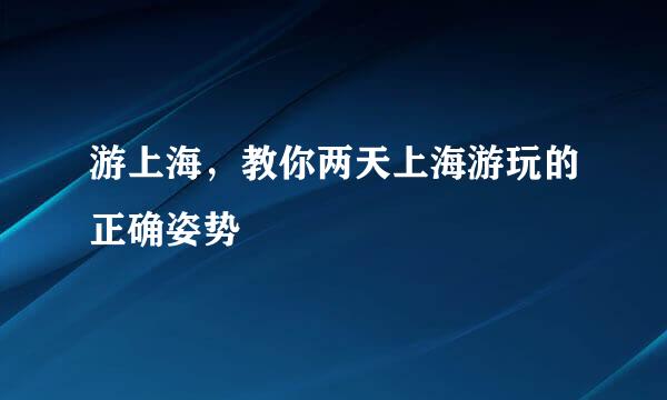 游上海，教你两天上海游玩的正确姿势