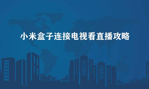 小米盒子连接电视看直播攻略