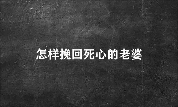 怎样挽回死心的老婆