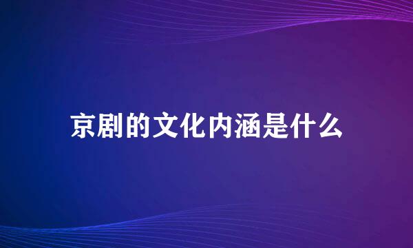 京剧的文化内涵是什么