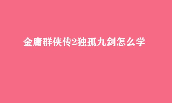 金庸群侠传2独孤九剑怎么学