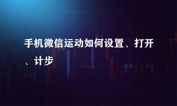 手机微信运动如何设置、打开、计步