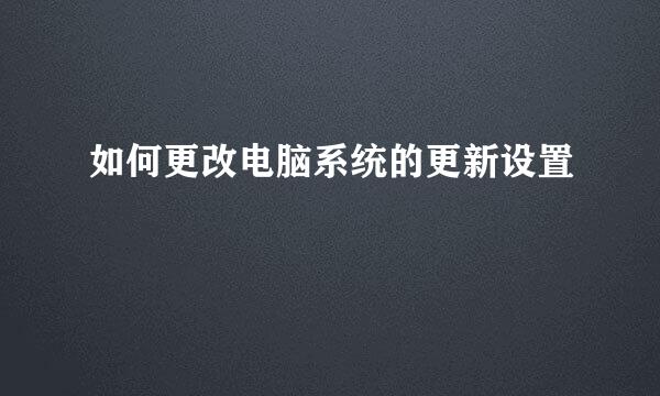 如何更改电脑系统的更新设置