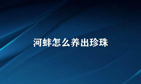 河蚌怎么养出珍珠