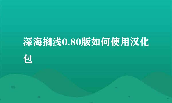 深海搁浅0.80版如何使用汉化包