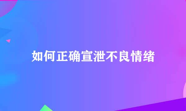 如何正确宣泄不良情绪