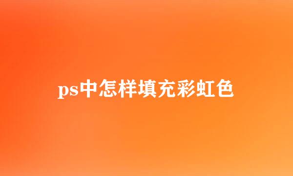 ps中怎样填充彩虹色