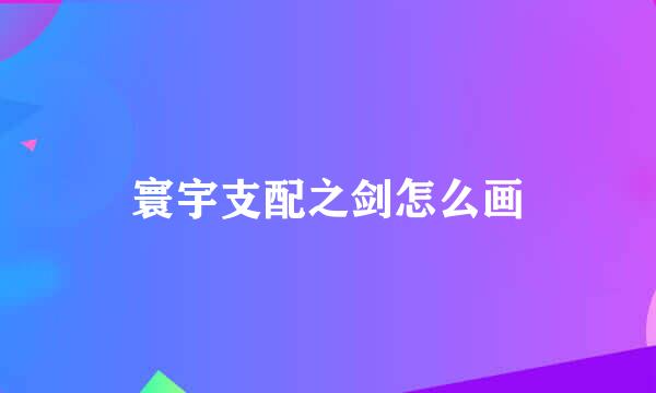 寰宇支配之剑怎么画