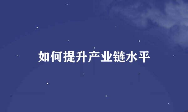 如何提升产业链水平