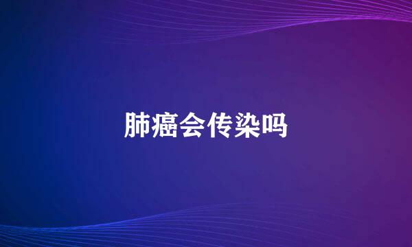 肺癌会传染吗