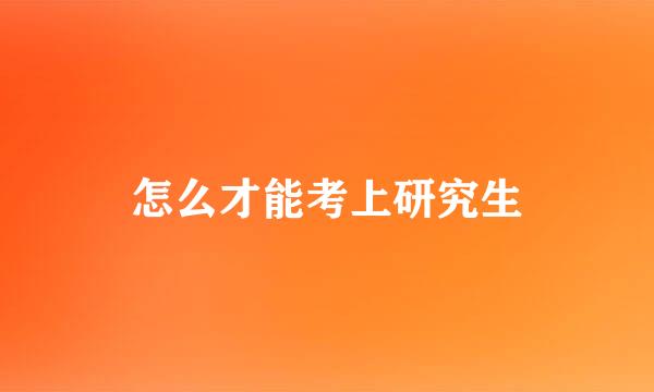 怎么才能考上研究生