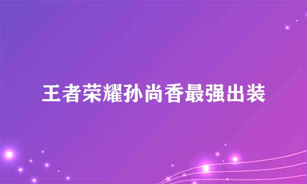王者荣耀孙尚香最强出装