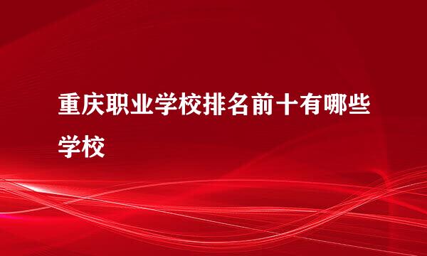 重庆职业学校排名前十有哪些学校
