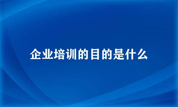 企业培训的目的是什么