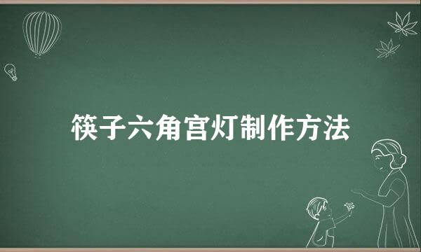 筷子六角宫灯制作方法