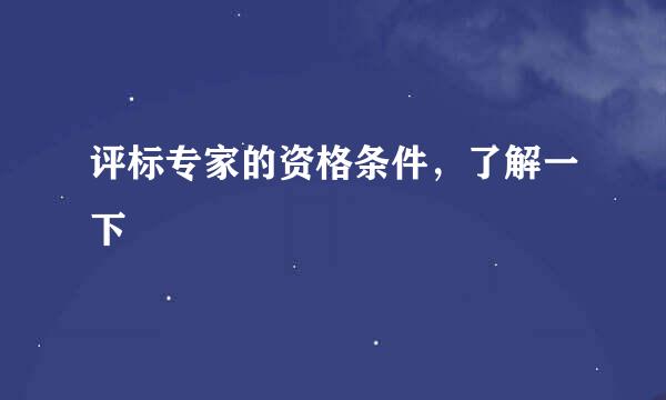 评标专家的资格条件，了解一下
