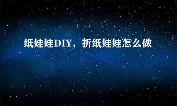 纸娃娃DIY，折纸娃娃怎么做