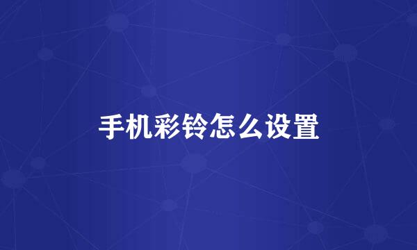 手机彩铃怎么设置