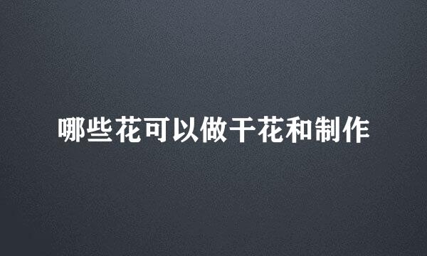 哪些花可以做干花和制作
