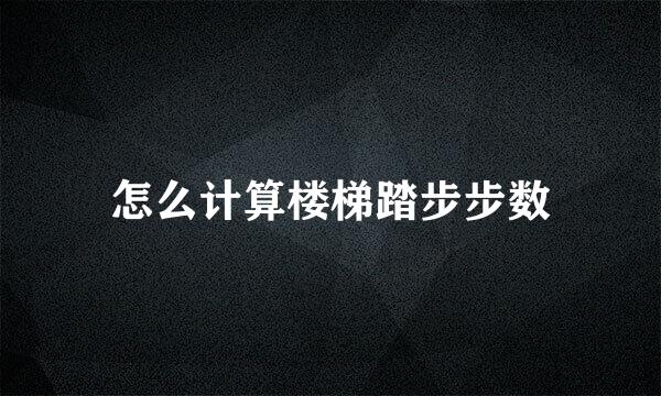 怎么计算楼梯踏步步数