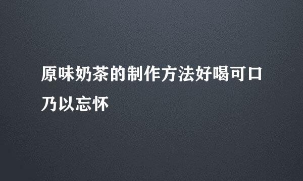 原味奶茶的制作方法好喝可口乃以忘怀