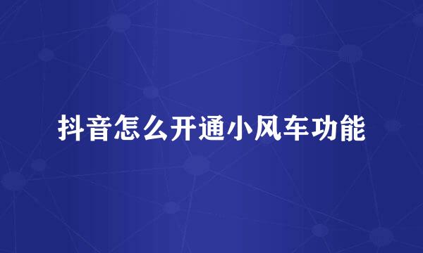 抖音怎么开通小风车功能