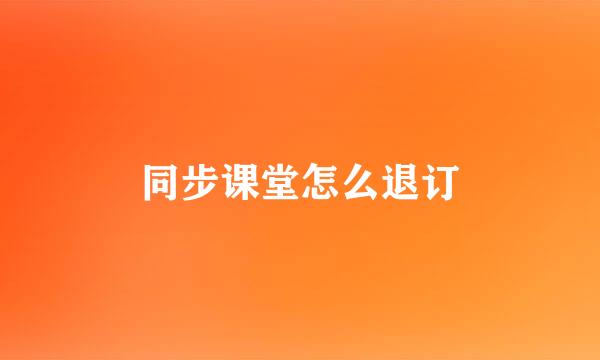 同步课堂怎么退订