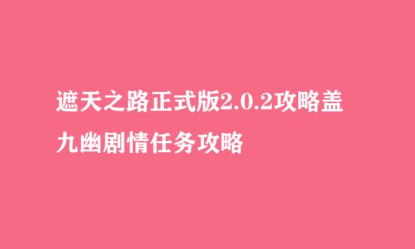 遮天之路正式版2.0.2攻略盖九幽剧情任务攻略