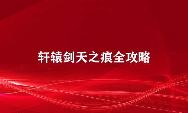 轩辕剑天之痕全攻略