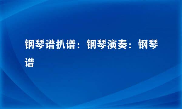 钢琴谱扒谱：钢琴演奏：钢琴谱