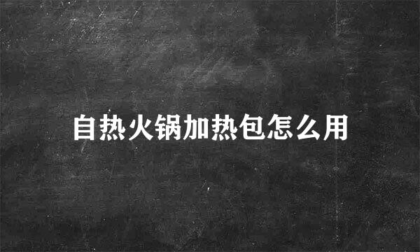 自热火锅加热包怎么用